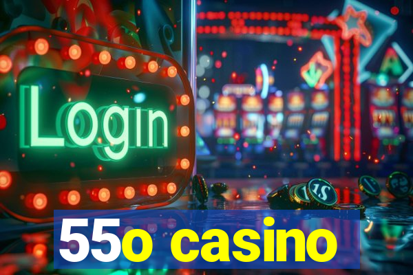 55o casino